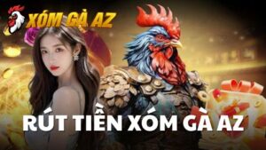 Hướng dẫn rút tiền Xóm Gà AZ nhanh chóng