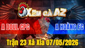 Trận 23 Xà Xía 07/05/2026 - Úa Chồng Độ Đá Mấy Chân Về Bờ Nhẹ Nhàng