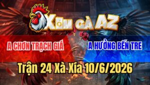 Trận 24 Xà Xía 10/6/2026: Úa Tránh Né Trả Đòn Hay Cú Cứng Mình Hết Cứu